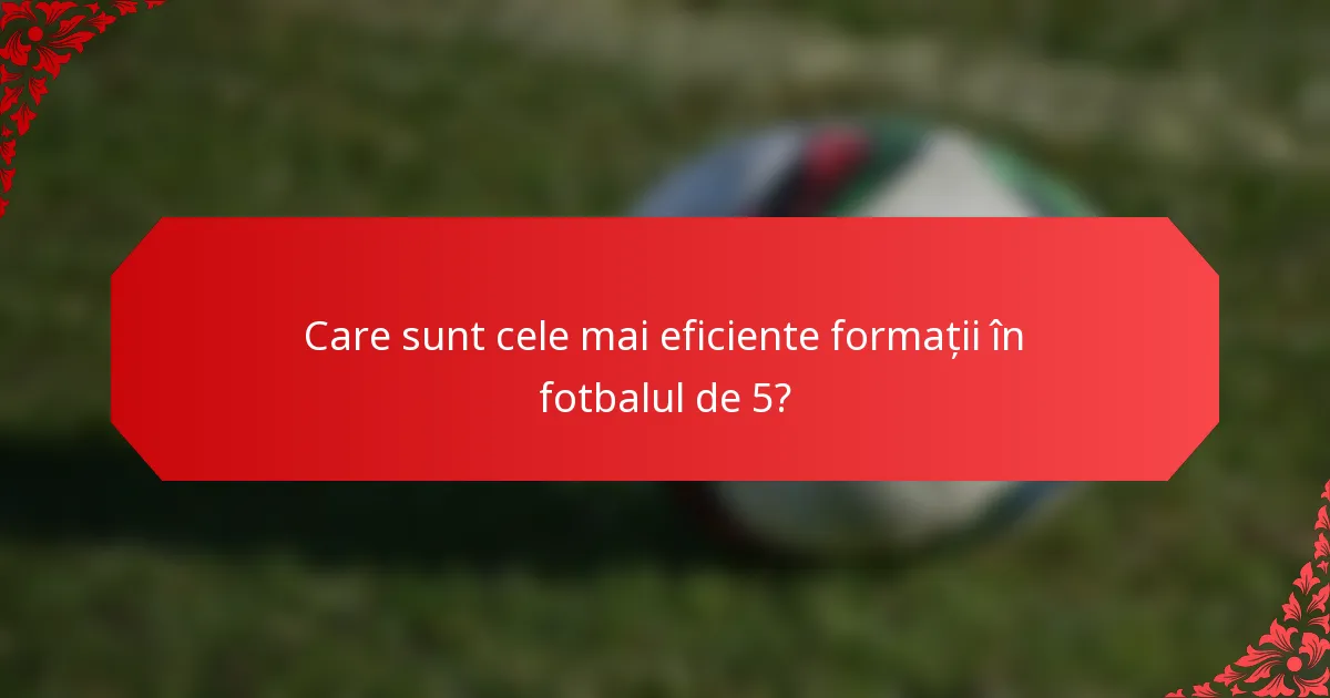 Care sunt cele mai eficiente formații în fotbalul de 5?