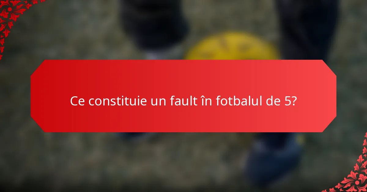 Ce constituie un fault în fotbalul de 5?